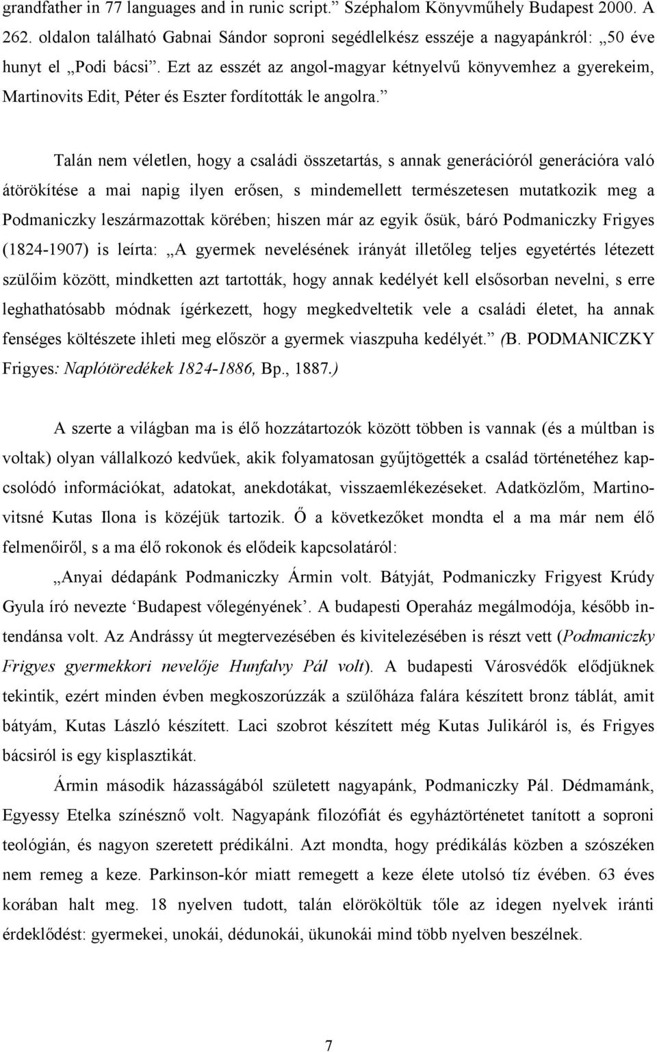 Talán nem véletlen, hogy a családi összetartás, s annak generációról generációra való átörökítése a mai napig ilyen erősen, s mindemellett természetesen mutatkozik meg a Podmaniczky leszármazottak