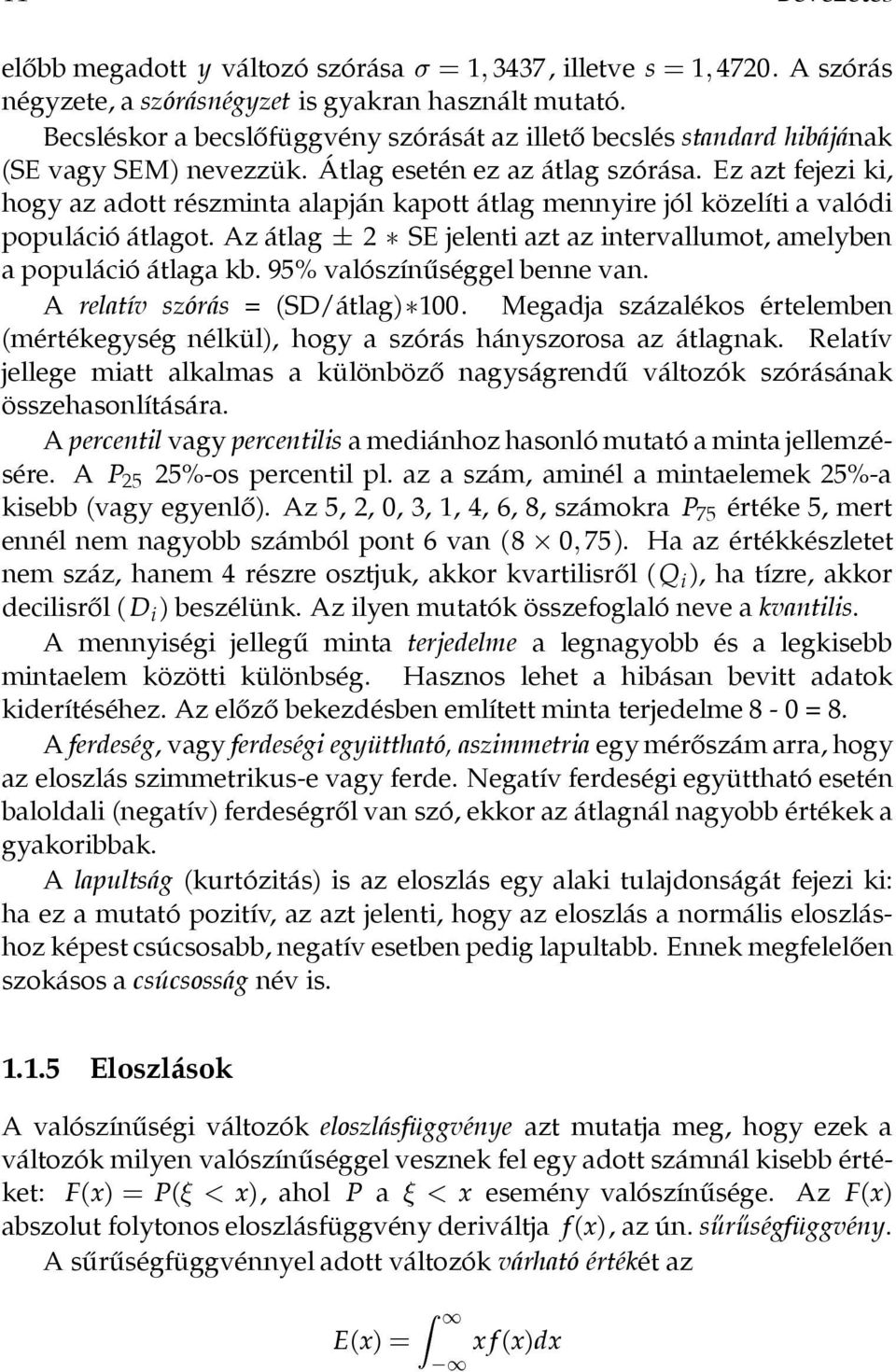 Ez azt fejezi ki, hogy az adott részminta alapján kapott átlag mennyire jól közelíti a valódi populáció átlagot. Az átlag 2 SE jelenti azt az intervallumot, amelyben apopuláció átlaga kb.