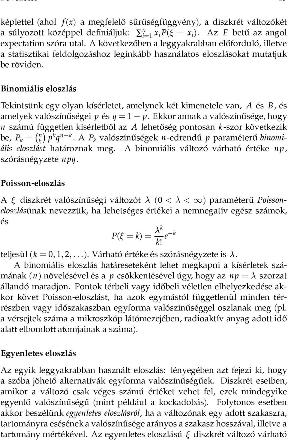 Binomiális eloszlás Tekintsünk egy olyan kísérletet, amelynek két kimenetele van, A és B, és amelyek valószínűségei p és q 1 p.