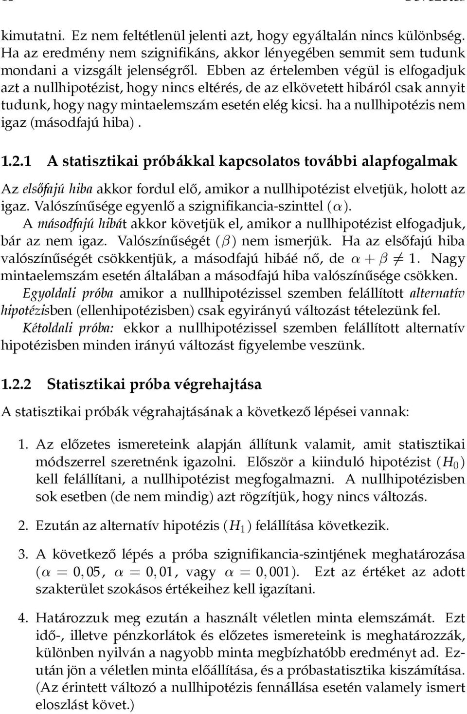 ha a nullhipotézis nem igaz (másodfajú hiba). 1.2.1 A statisztikai próbákkal kapcsolatos további alapfogalmak Az elsőfajú hibaakkor fordul elő, amikor a nullhipotézist elvetjük, holott az igaz.