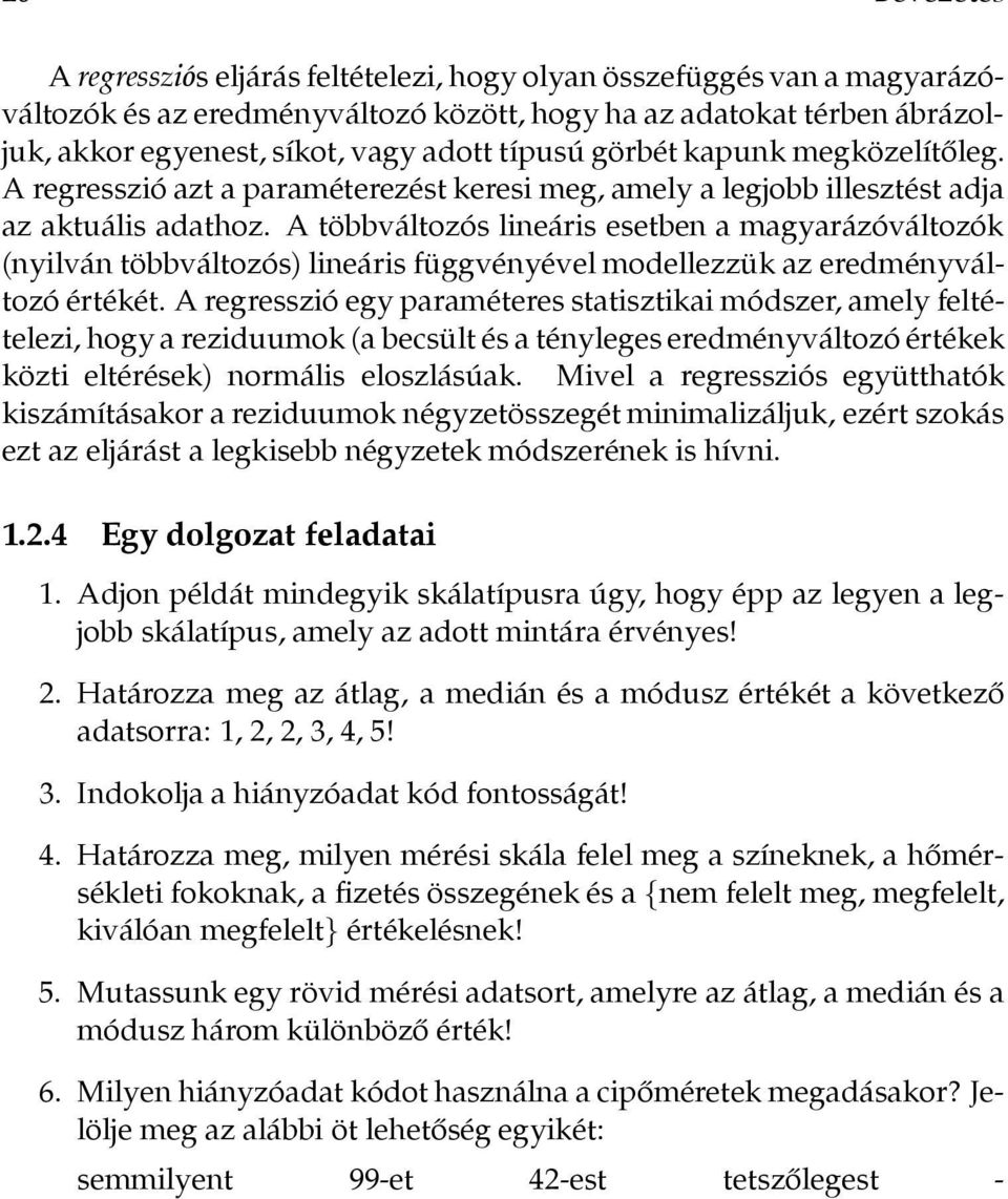 A többváltozós lineáris esetben a magyarázóváltozók (nyilván többváltozós) lineáris függvényével modellezzük az eredményváltozóértékét.