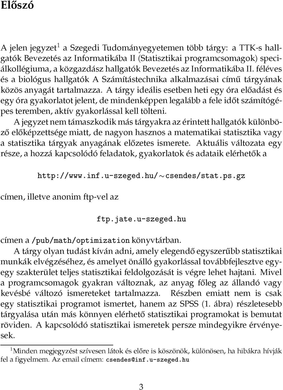 A tárgy ideális esetben heti egy óra előadást és egy óra gyakorlatot jelent, de mindenképpenlegalább a fele időt számítógépes teremben, aktív gyakorlással kell tölteni.