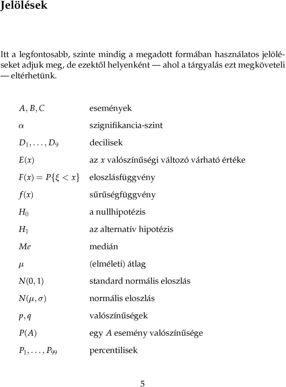 A B C események «szignifikancia-szint D 1 D 9 E(x) F(x) P x f (x) H 0 H 1 Me N(0 1) N( ) p q P(A) P 1 P 99 decilisek az x