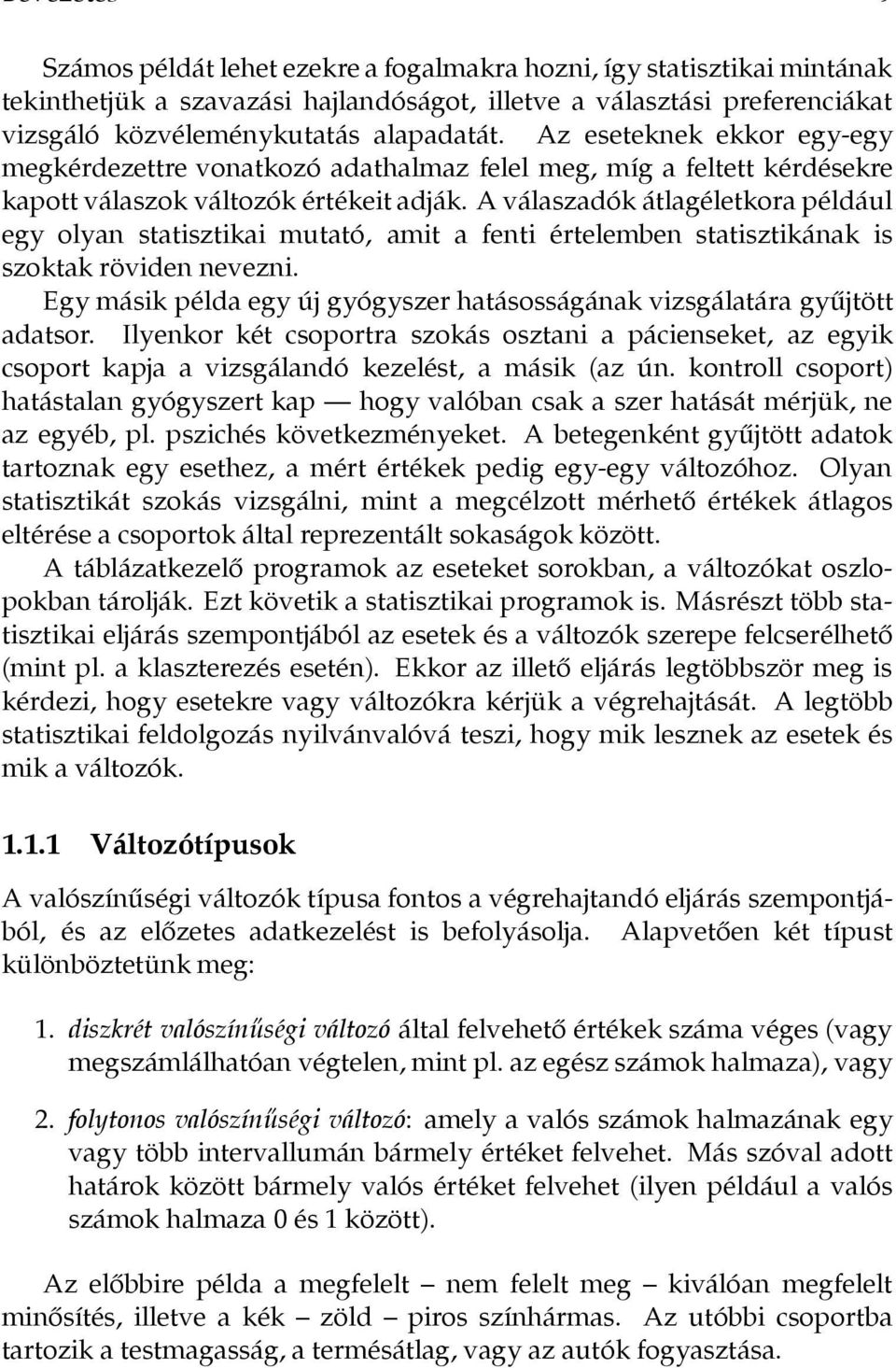 A válaszadók átlagéletkorapéldául egy olyan statisztikai mutató, amit a fenti értelemben statisztikának is szoktak röviden nevezni.