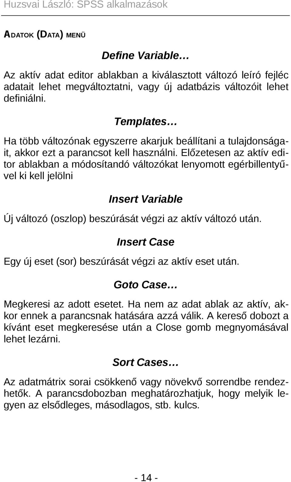 Előzetesen az aktív editor ablakban a módosítandó változókat lenyomott egérbillentyűvel ki kell jelölni Insert Variable Új változó (oszlop) beszúrását végzi az aktív változó után.