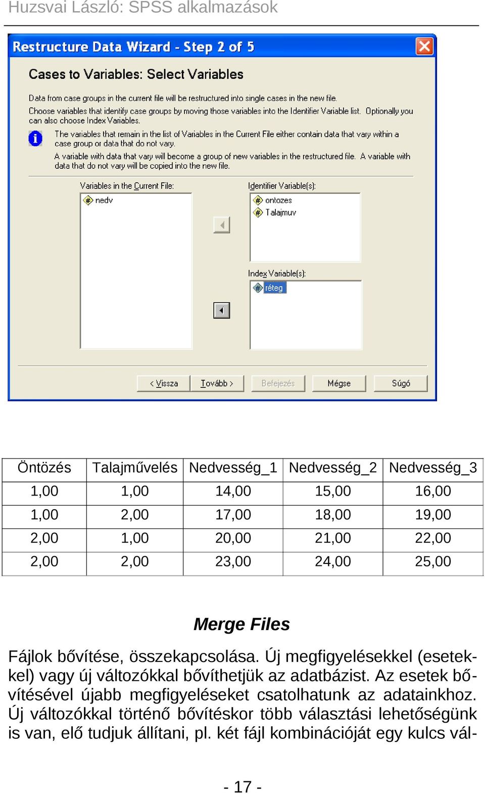 Új megfigyelésekkel (esetekkel) vagy új változókkal bővíthetjük az adatbázist.