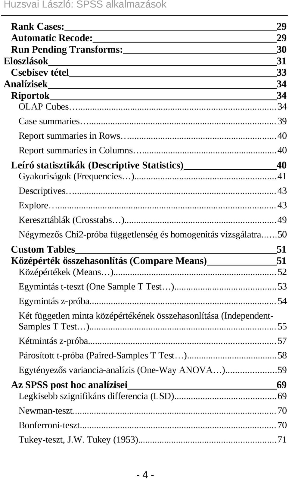 ..49 Négymezős Chi-próba függetlenség és homogenitás vizsgálatra...50 Custom Tables 51 Középérték összehasonlítás (Compare Means) 51 Középértékek (Means )...5 Egymintás t-teszt (One Sample T Test ).