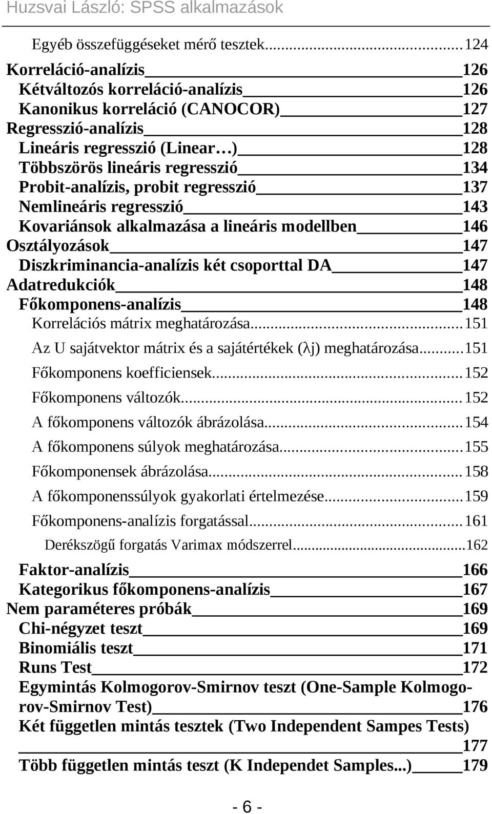 Probit-analízis, probit regresszió 137 Nemlineáris regresszió 143 Kovariánsok alkalmazása a lineáris modellben 146 Osztályozások 147 Diszkriminancia-analízis két csoporttal DA 147 Adatredukciók 148