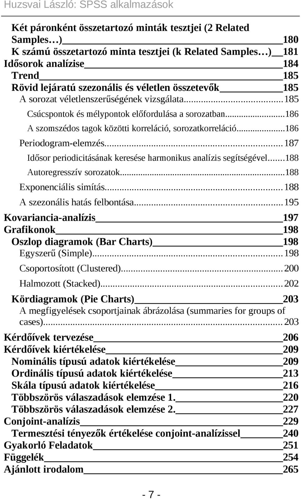 ..186 Periodogram-elemzés...187 Idősor periodicitásának keresése harmonikus analízis segítségével...188 Autoregresszív sorozatok...188 Exponenciális simítás...188 A szezonális hatás felbontása.