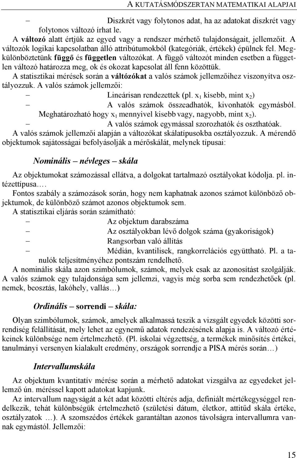 A függő változót minden esetben a független változó határozza meg, ok és okozat kapcsolat áll fenn közöttük.