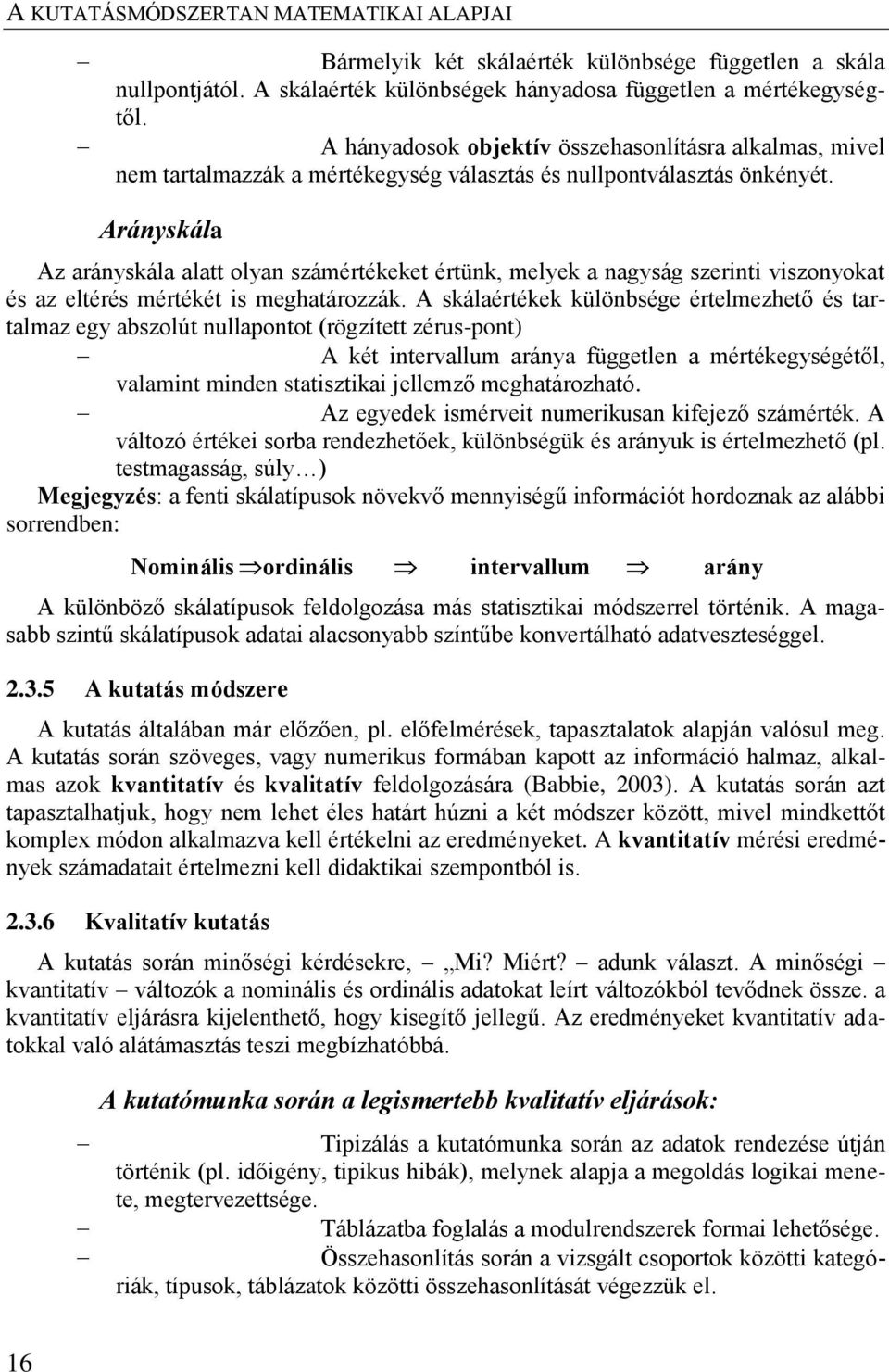 Arányskála Az arányskála alatt olyan számértékeket értünk, melyek a nagyság szerinti viszonyokat és az eltérés mértékét is meghatározzák.