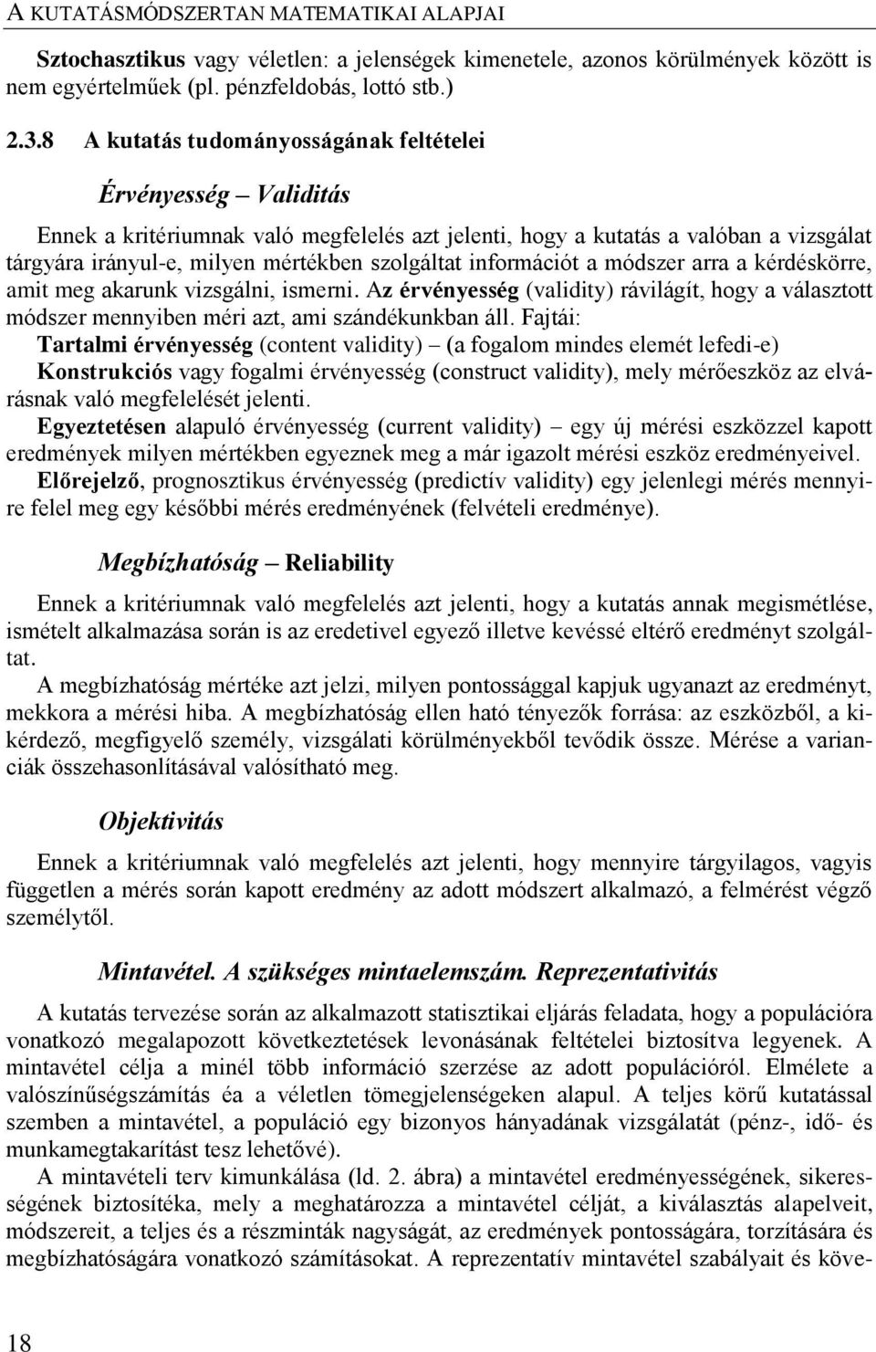 információt a módszer arra a kérdéskörre, amit meg akarunk vizsgálni, ismerni. Az érvényesség (validity) rávilágít, hogy a választott módszer mennyiben méri azt, ami szándékunkban áll.