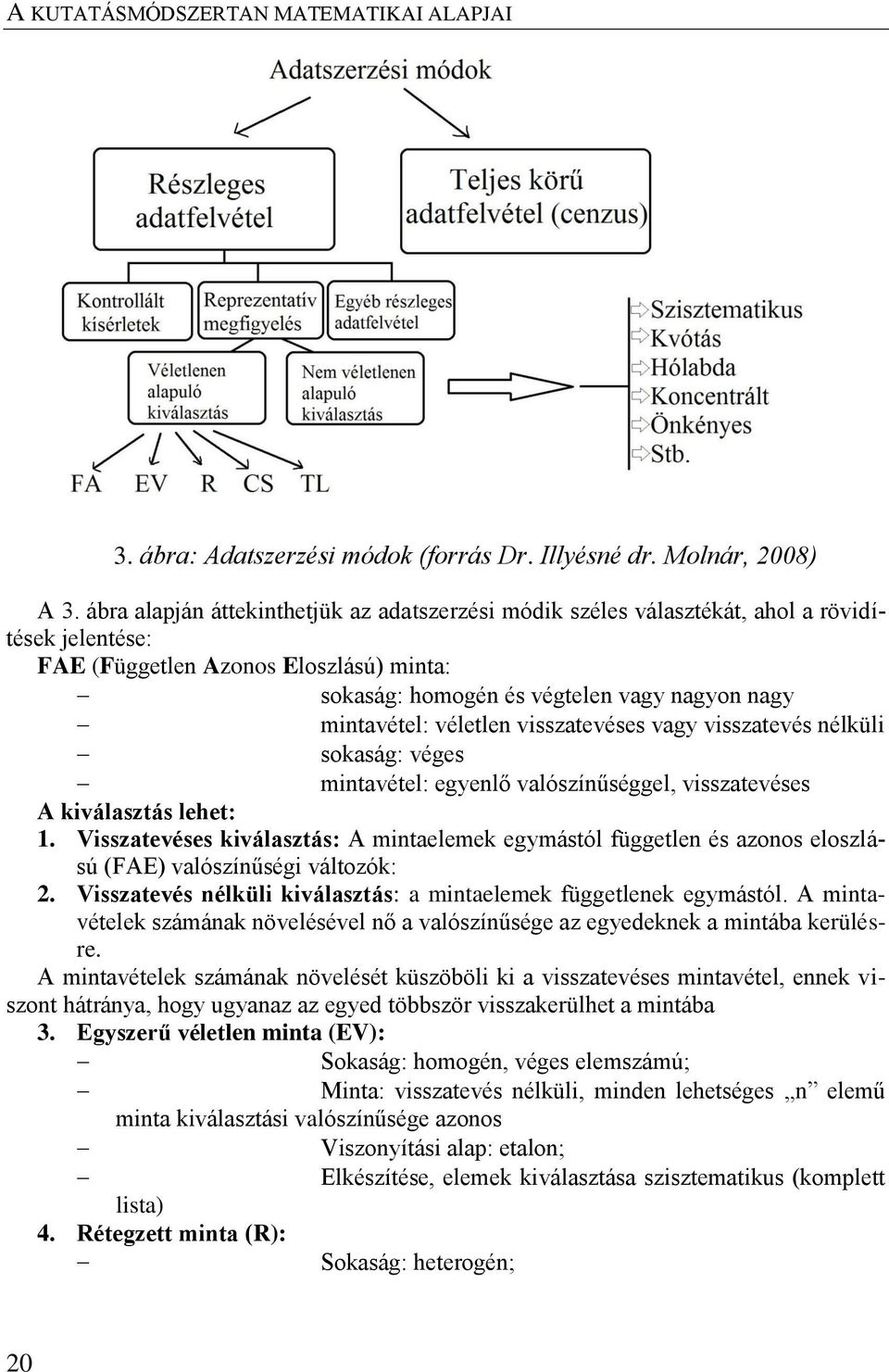 véletlen visszatevéses vagy visszatevés nélküli sokaság: véges mintavétel: egyenlő valószínűséggel, visszatevéses A kiválasztás lehet: 1.