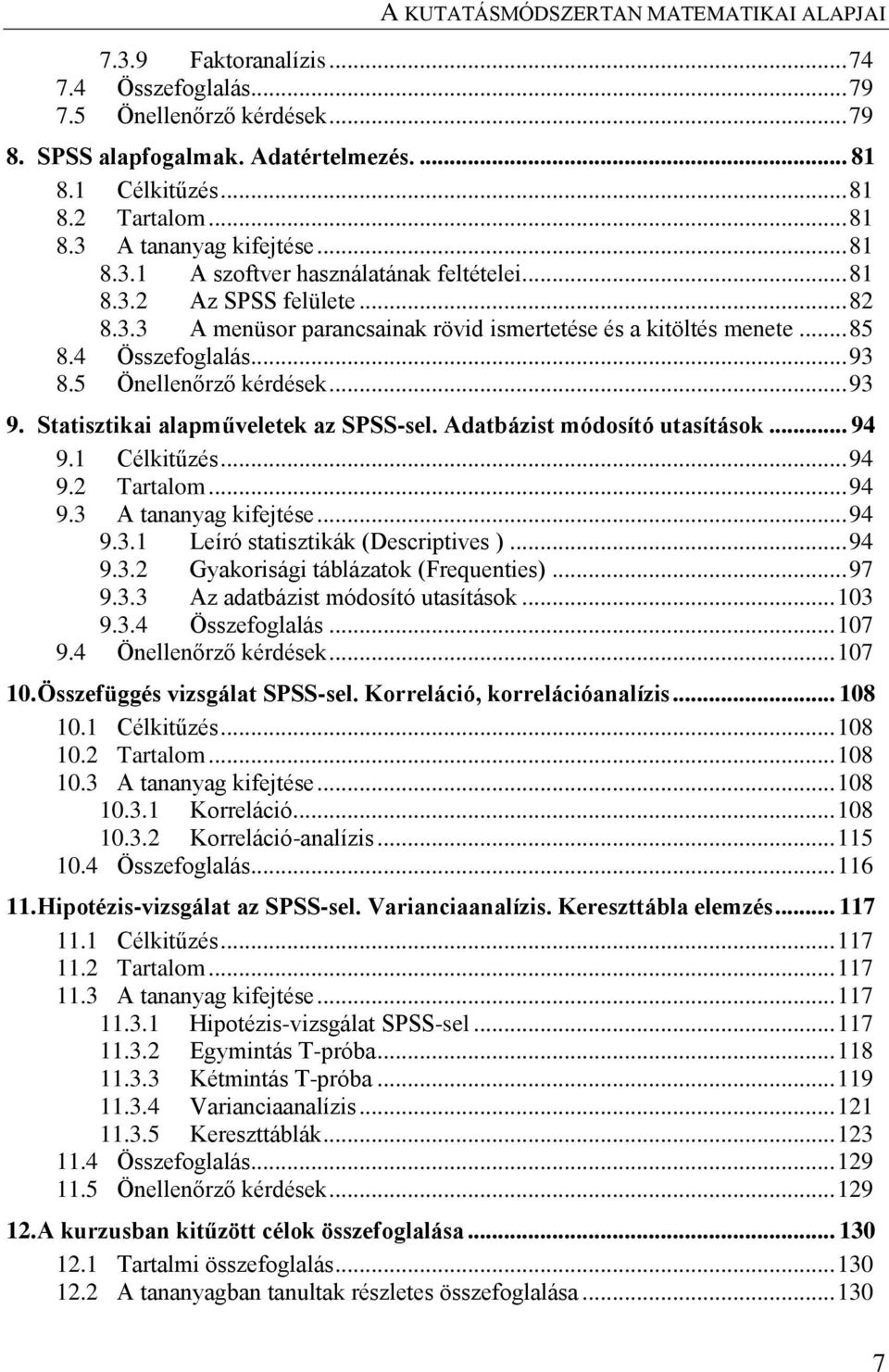 Statisztikai alapműveletek az SPSS-sel. Adatbázist módosító utasítások... 94 9.1 Célkitűzés... 94 9. Tartalom... 94 9.3 A tananyag kifejtése... 94 9.3.1 Leíró statisztikák (Descriptives )... 94 9.3. Gyakorisági táblázatok (Frequenties).