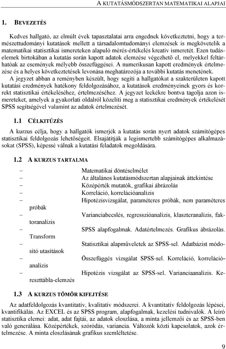 Ezen tudáselemek birtokában a kutatás során kapott adatok elemzése végezhető el, melyekkel feltárhatóak az események mélyebb összefüggései.