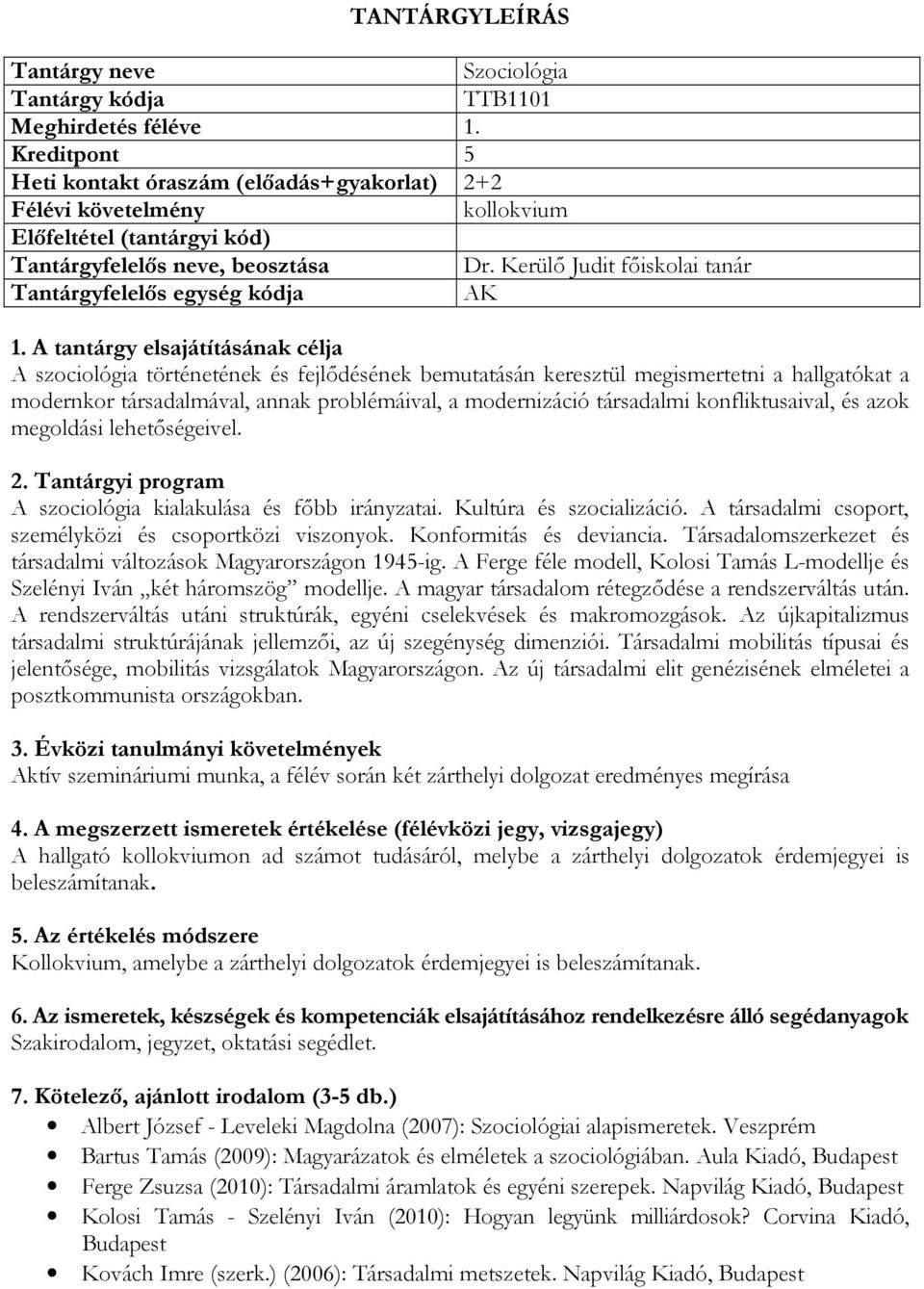 konfliktusaival, és azok megoldási lehetőségeivel. A szociológia kialakulása és főbb irányzatai. Kultúra és szocializáció. A társadalmi csoport, személyközi és csoportközi viszonyok.