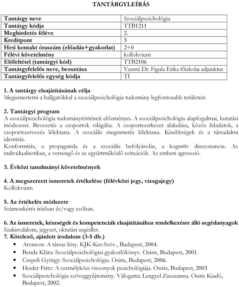 A szociálpszichológia alapfogalmai, kutatási módszerei. Bevezetés a csoportok világába. A csoportszerkezet alakulása, közös feladatok, a csoportszervezés lélektana. A szociális megismerés lélektana.