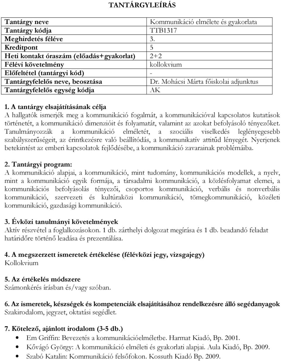 befolyásoló tényezőket. Tanulmányozzák a kommunikáció elméletét, a szociális viselkedés leglényegesebb szabályszerűségeit, az érintkezésre való beállítódás, a kommunikatív attitűd lényegét.