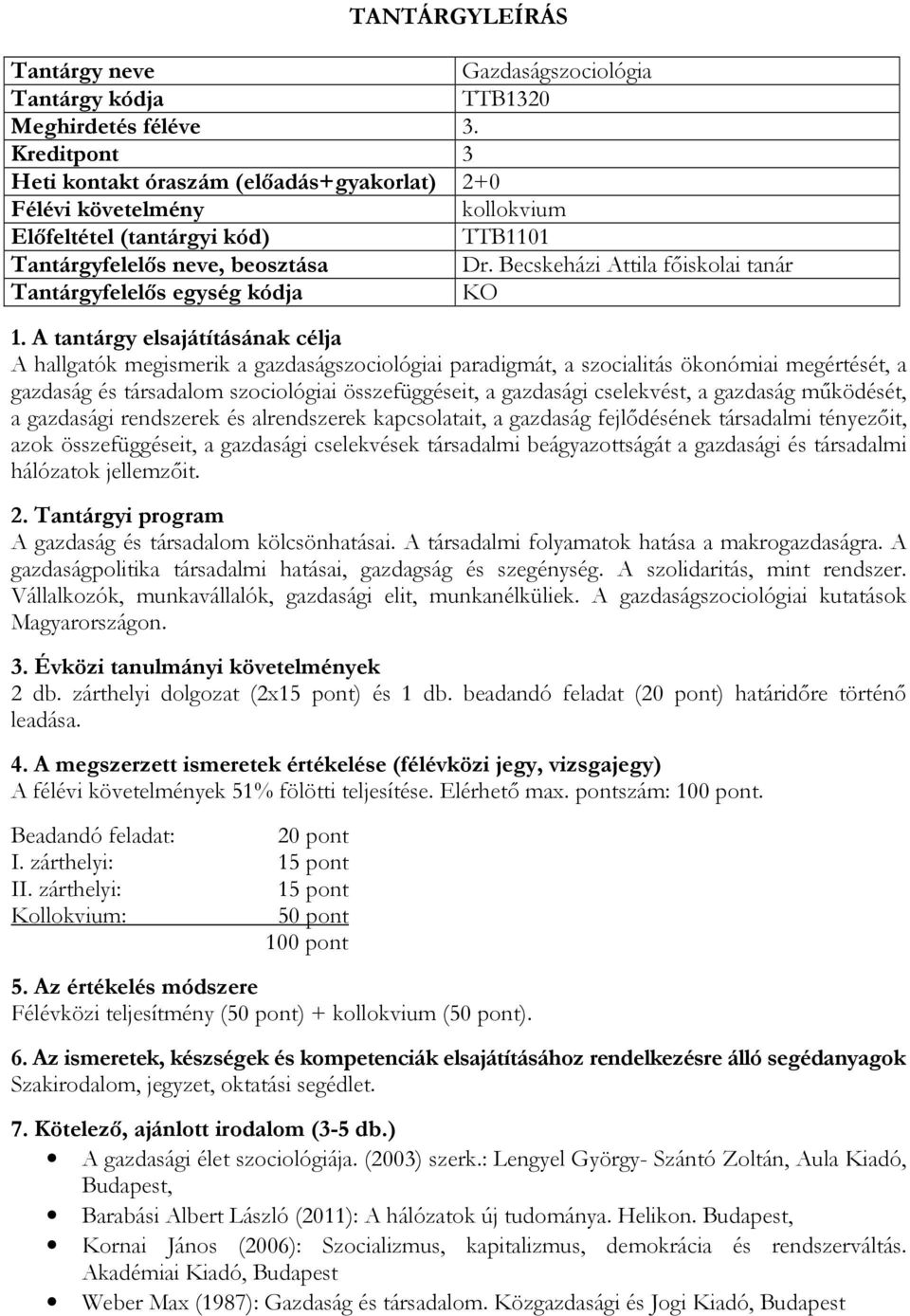 cselekvést, a gazdaság működését, a gazdasági rendszerek és alrendszerek kapcsolatait, a gazdaság fejlődésének társadalmi tényezőit, azok összefüggéseit, a gazdasági cselekvések társadalmi