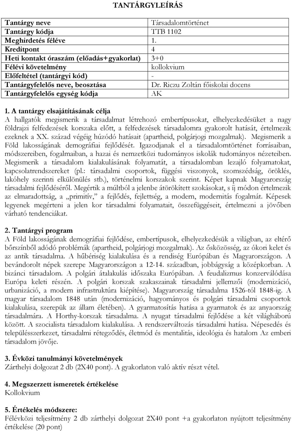 hatását, értelmezik ezeknek a XX. század végéig húzódó hatásait (apartheid, polgárjogi mozgalmak). Megismerik a Föld lakosságának demográfiai fejlődését.