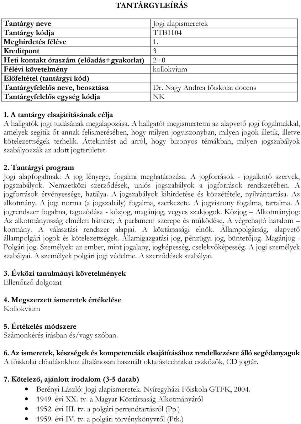 Áttekintést ad arról, hogy bizonyos témákban, milyen jogszabályok szabályozzák az adott jogterületet. Jogi alapfogalmak: A jog lényege, fogalmi meghatározása.