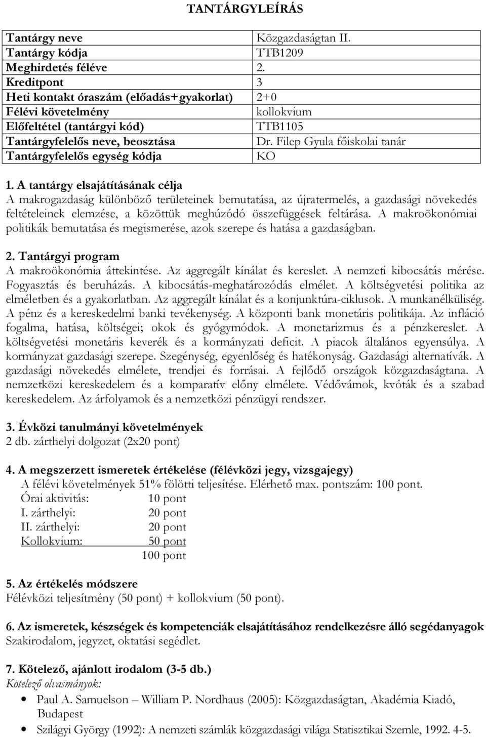 A makroökonómiai politikák bemutatása és megismerése, azok szerepe és hatása a gazdaságban. A makroökonómia áttekintése. Az aggregált kínálat és kereslet. A nemzeti kibocsátás mérése.