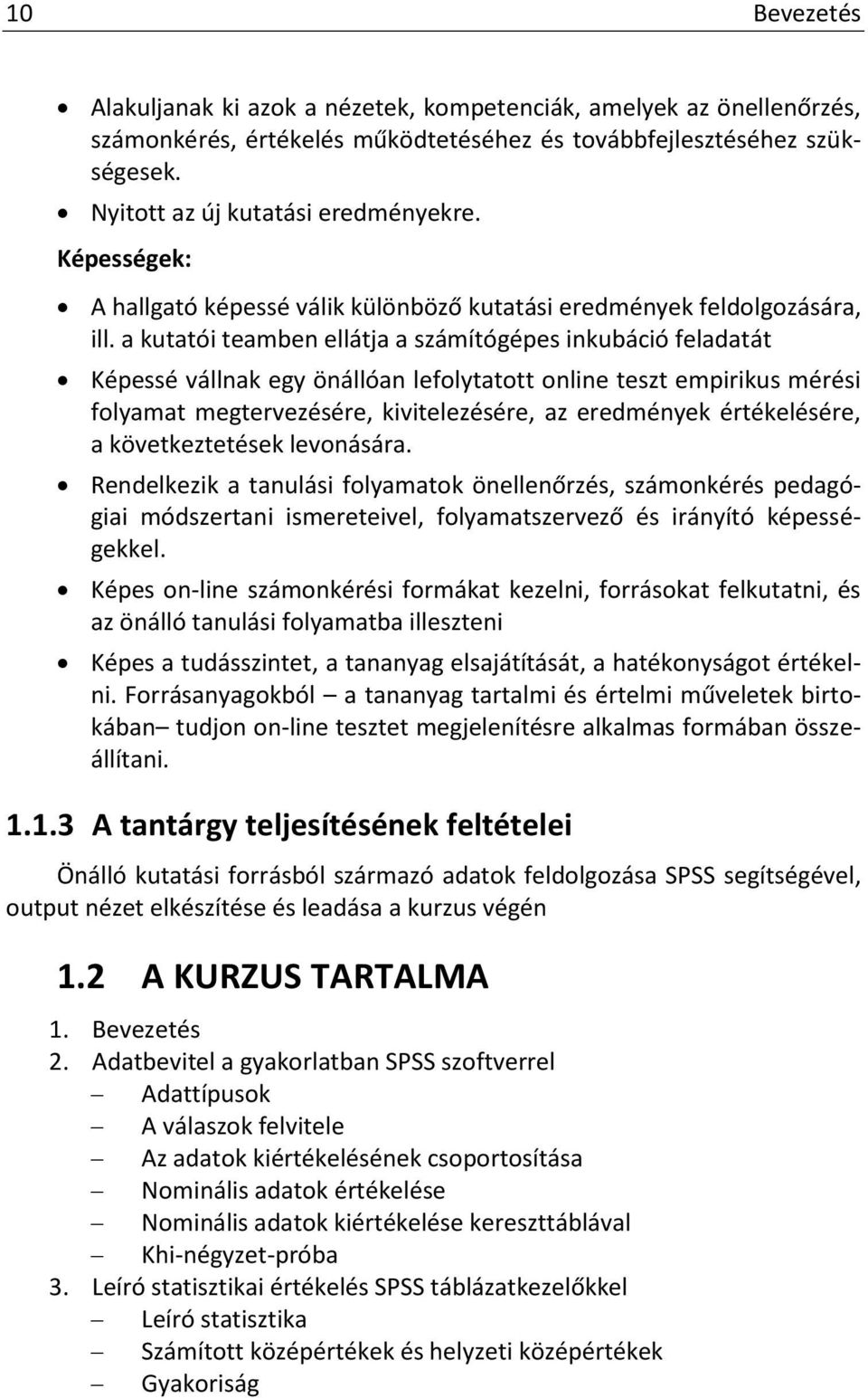 a kutatói teamben ellátja a számítógépes inkubáció feladatát Képessé vállnak egy önállóan lefolytatott online teszt empirikus mérési folyamat megtervezésére, kivitelezésére, az eredmények