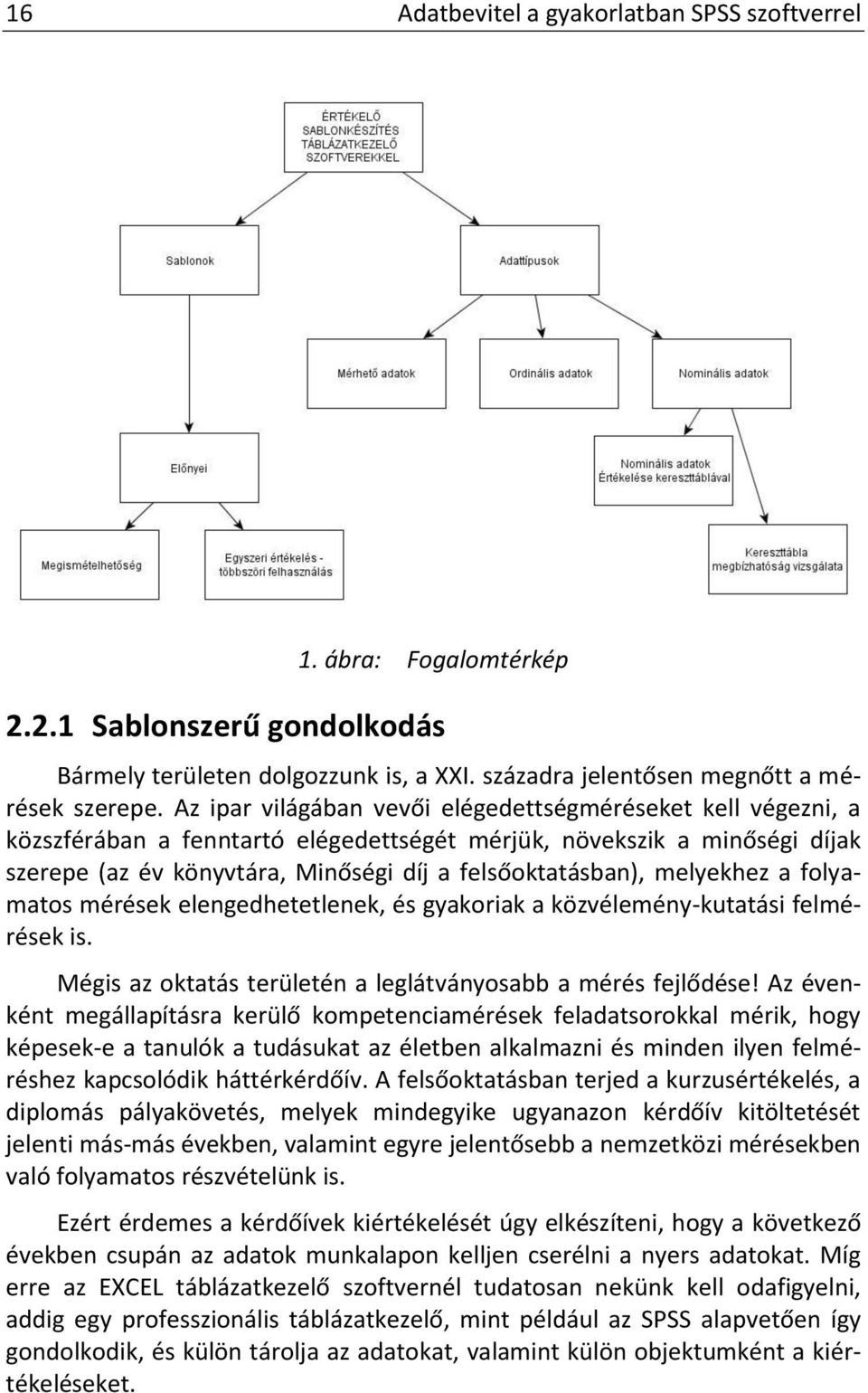 melyekhez a folyamatos mérések elengedhetetlenek, és gyakoriak a közvélemény-kutatási felmérések is. Mégis az oktatás területén a leglátványosabb a mérés fejlődése!