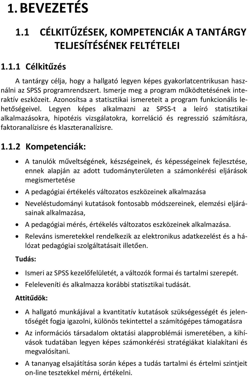 Legyen képes alkalmazni az SPSS-t a leíró statisztikai alkalmazásokra, hipotézis vizsgálatokra, korreláció és regresszió számításra, faktoranalízisre és klaszteranalízisre. 1.