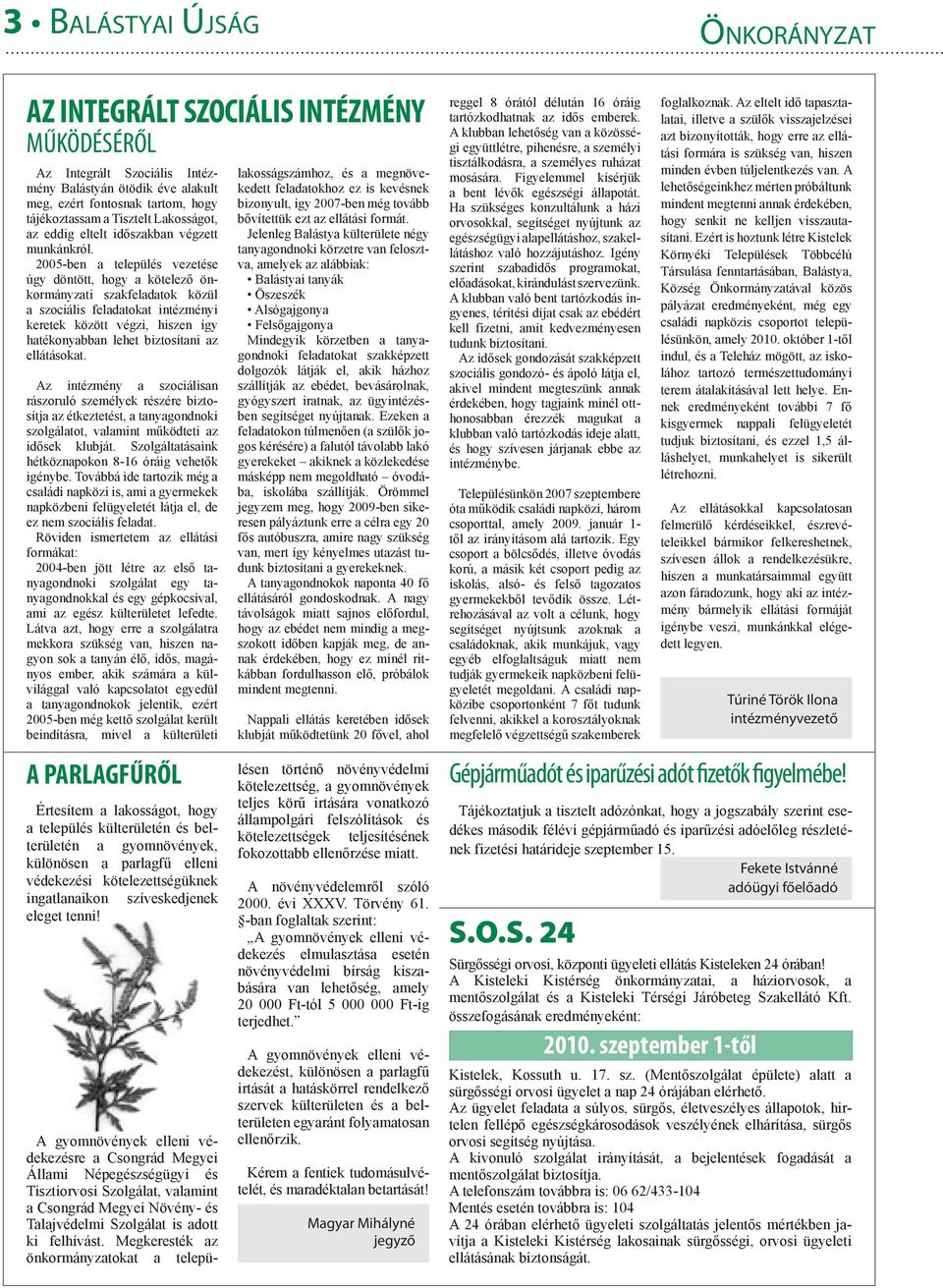 2005-ben a település vezetése úgy döntött, hogy a kötelező önkormányzati szakfeladatok közül a szociális feladatokat intézményi keretek között végzi, hiszen így hatékonyabban lehet biztosítani az