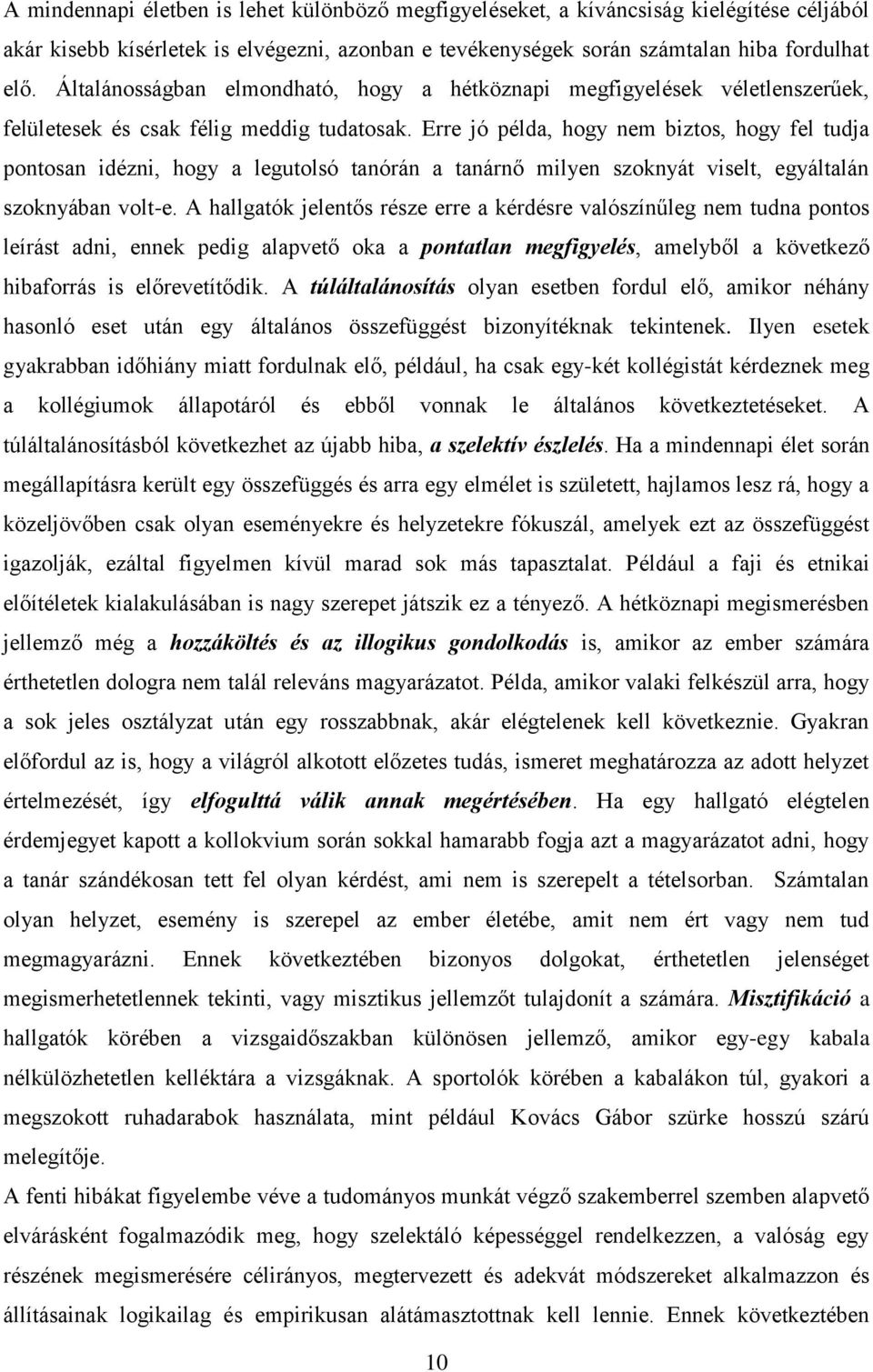 Erre jó példa, hogy nem biztos, hogy fel tudja pontosan idézni, hogy a legutolsó tanórán a tanárnő milyen szoknyát viselt, egyáltalán szoknyában volt-e.