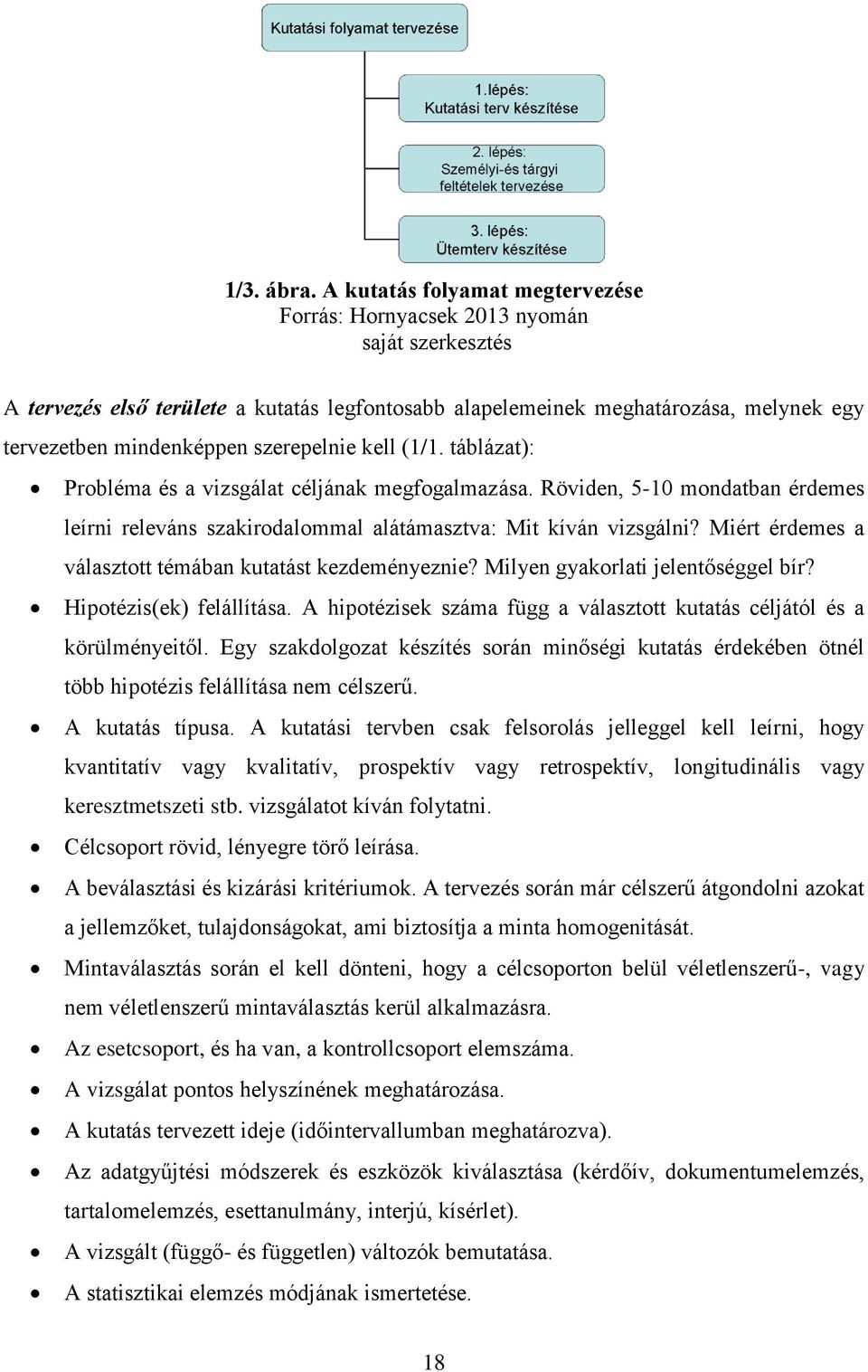 szerepelnie kell (1/1. táblázat): Probléma és a vizsgálat céljának megfogalmazása. Röviden, 5-10 mondatban érdemes leírni releváns szakirodalommal alátámasztva: Mit kíván vizsgálni?