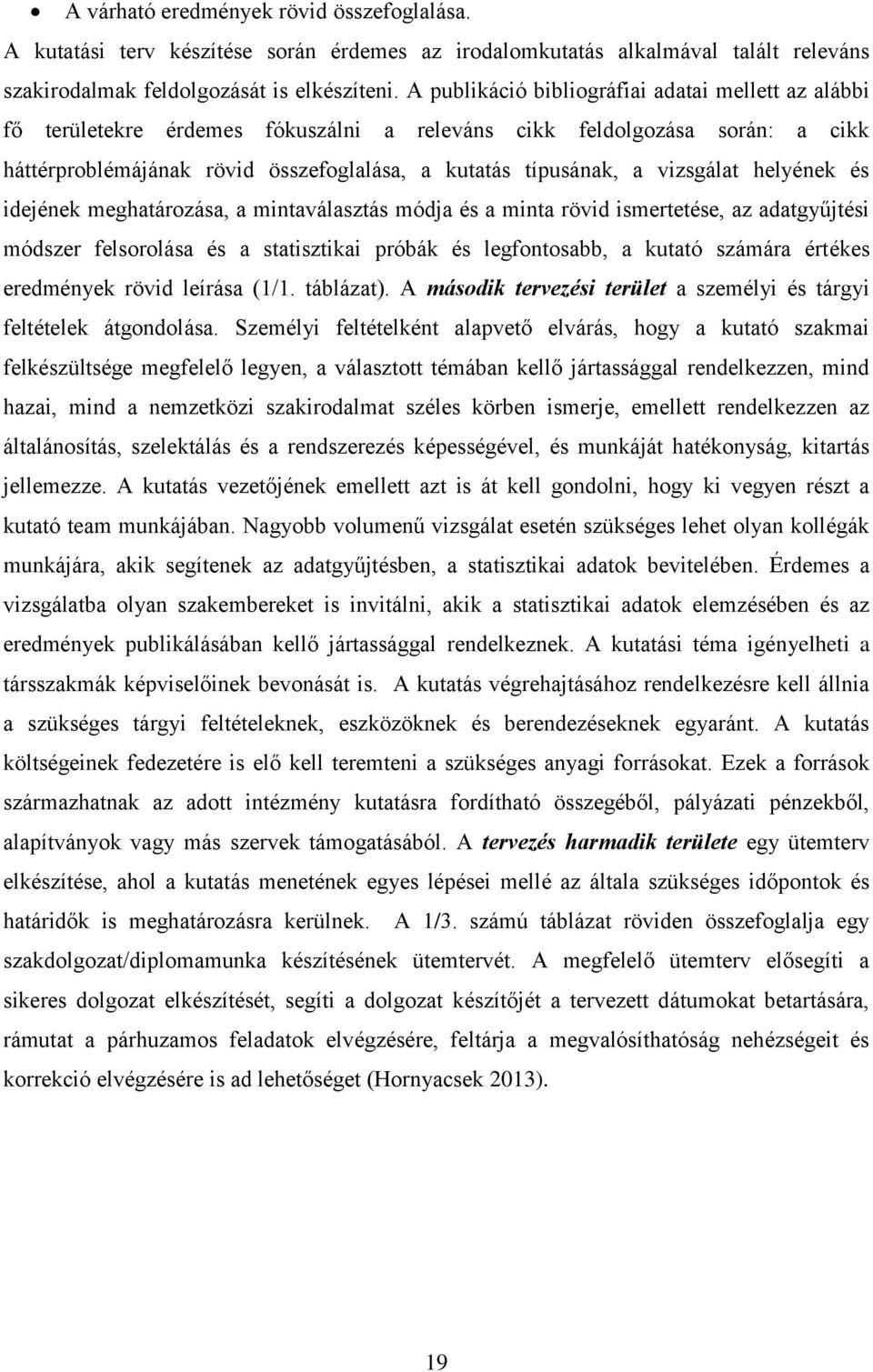 vizsgálat helyének és idejének meghatározása, a mintaválasztás módja és a minta rövid ismertetése, az adatgyűjtési módszer felsorolása és a statisztikai próbák és legfontosabb, a kutató számára