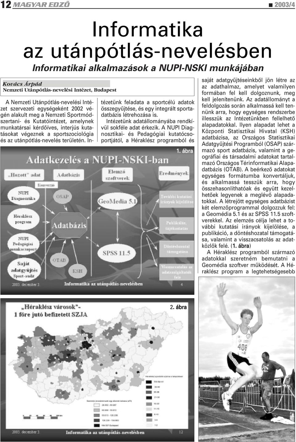 utánpótlás-nevelés területén. Intézetünk feladata a sportcélú adatok összegyûjtése, és egy integrált sportadatbázis létrehozása is. Intézetünk adatállományába rendkívül sokféle adat érkezik.