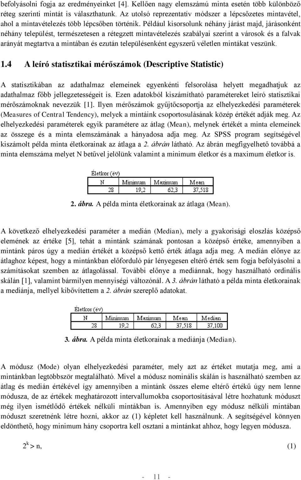 Például kisorsolunk néhány járást majd, járásonként néhány települést, természetesen a rétegzett mintavételezés szabályai szerint a városok és a falvak arányát megtartva a mintában és ezután