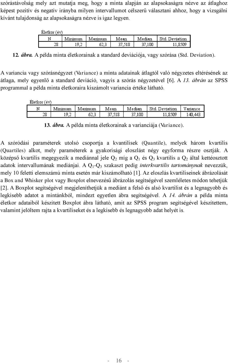 A variancia vagy szórásnégyzet (Variance) a minta adatainak átlagtól való négyzetes eltérésének az átlaga, mely egyenlő a standard deviáció, vagyis a szórás négyzetével [6]. A 13.