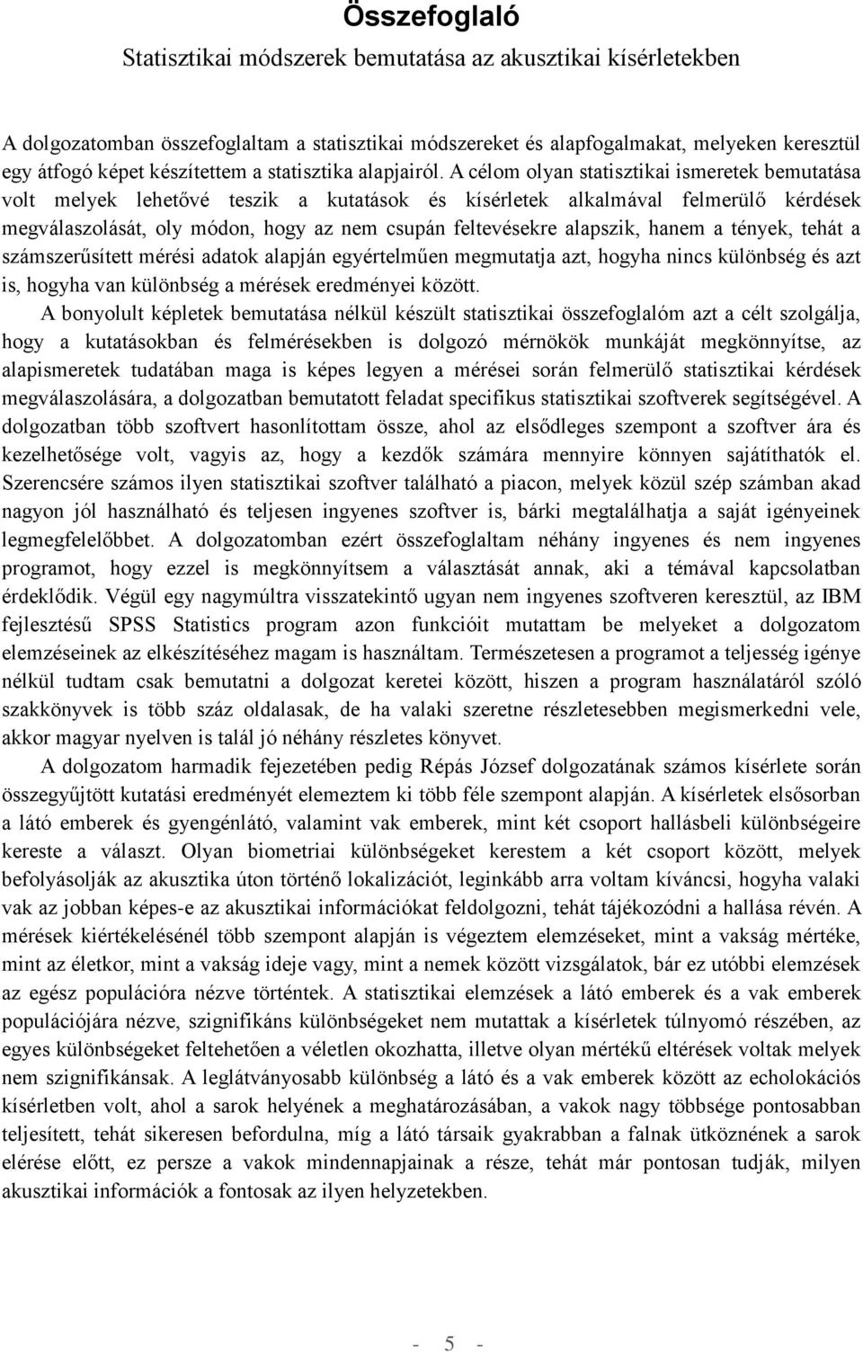 A célom olyan statisztikai ismeretek bemutatása volt melyek lehetővé teszik a kutatások és kísérletek alkalmával felmerülő kérdések megválaszolását, oly módon, hogy az nem csupán feltevésekre