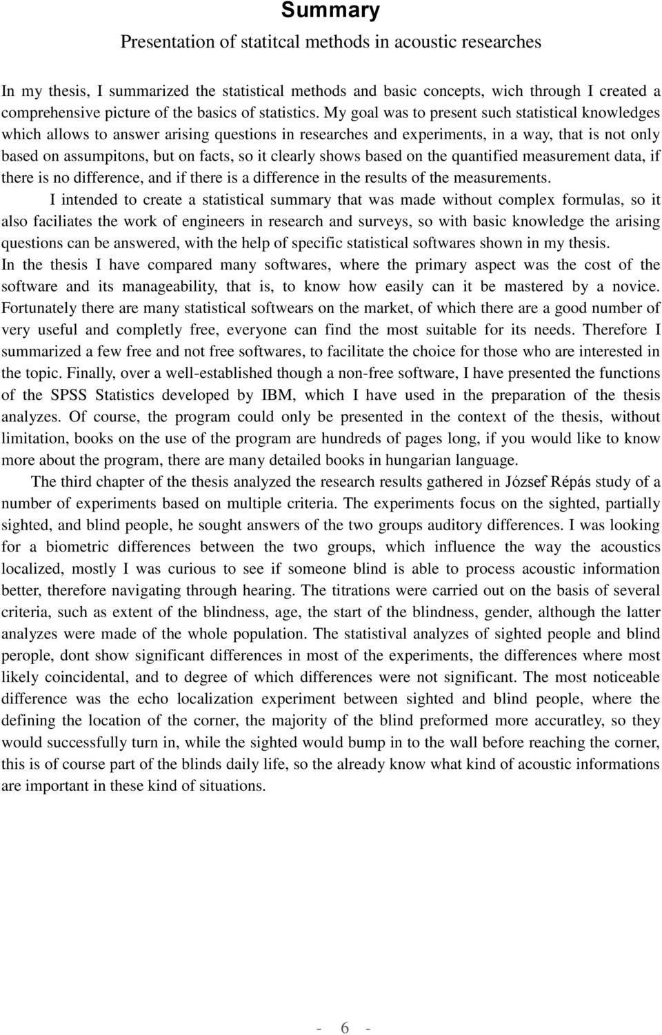 My goal was to present such statistical knowledges which allows to answer arising questions in researches and experiments, in a way, that is not only based on assumpitons, but on facts, so it clearly