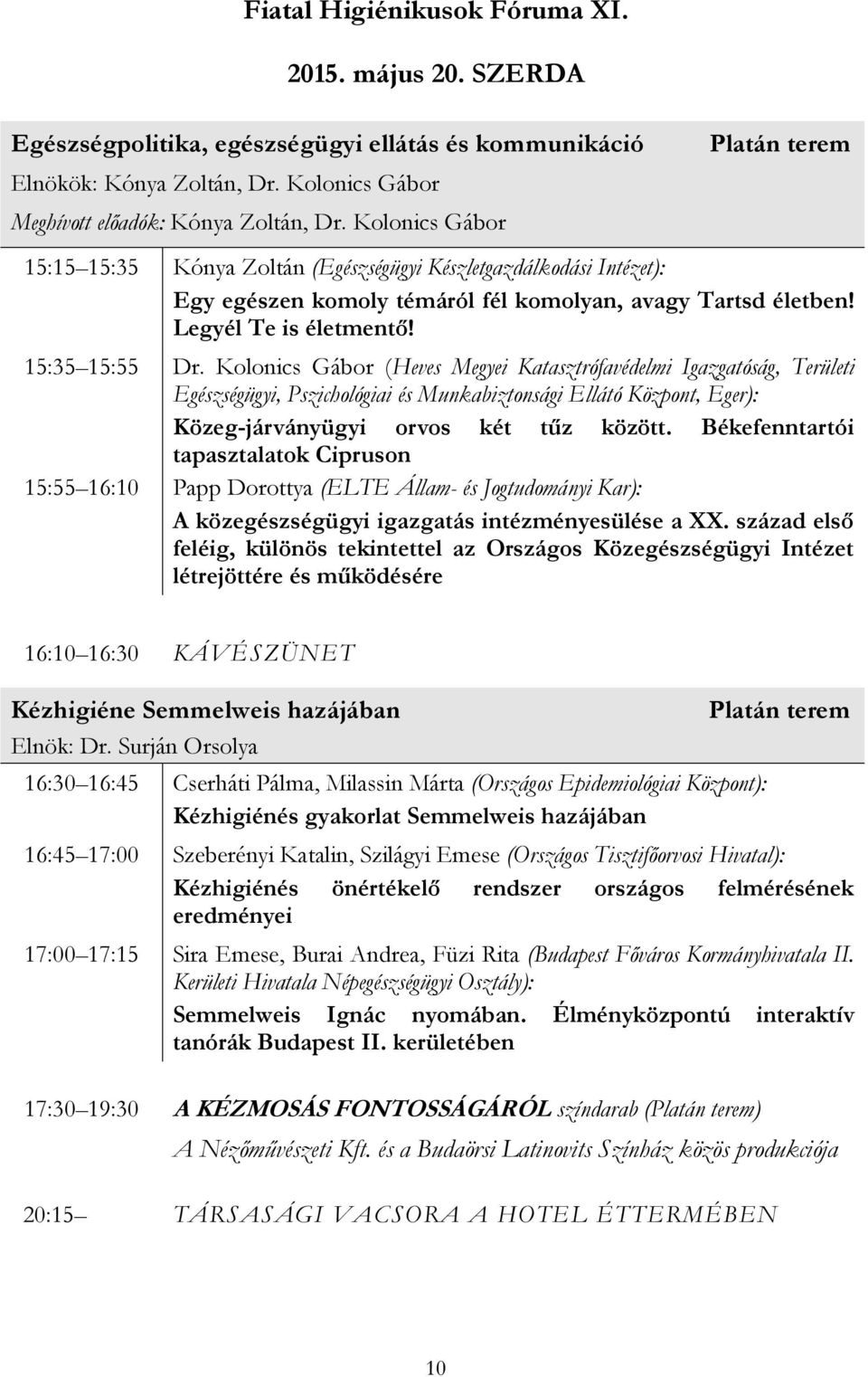 Kolonics Gábor (Heves Megyei Katasztrófavédelmi Igazgatóság, Területi Egészségügyi, Pszichológiai és Munkabiztonsági Ellátó Központ, Eger): Közeg-járványügyi orvos két tűz között.