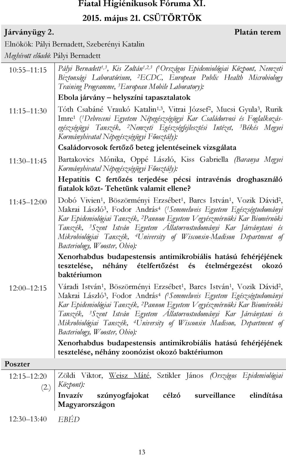 Biztonsági Laboratórium, 2 ECDC, European Public Health Microbiology Training Programme, 3 European Mobile Laboratory): Ebola járvány helyszíni tapasztalatok 11:15 11:30 Tóth Csabáné Vraukó Katalin