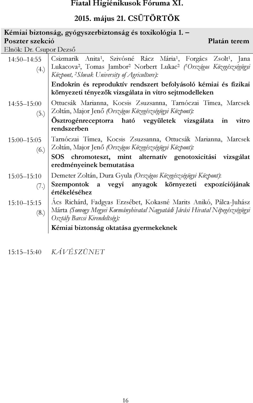 ) Lukacova 2, Tomas Jambor 2 Norbert Lukac 2 ( 1 Országos Közegészségügyi Központ, 2 Slovak University of Agriculture): Endokrin és reproduktív rendszert befolyásoló kémiai és fizikai környezeti