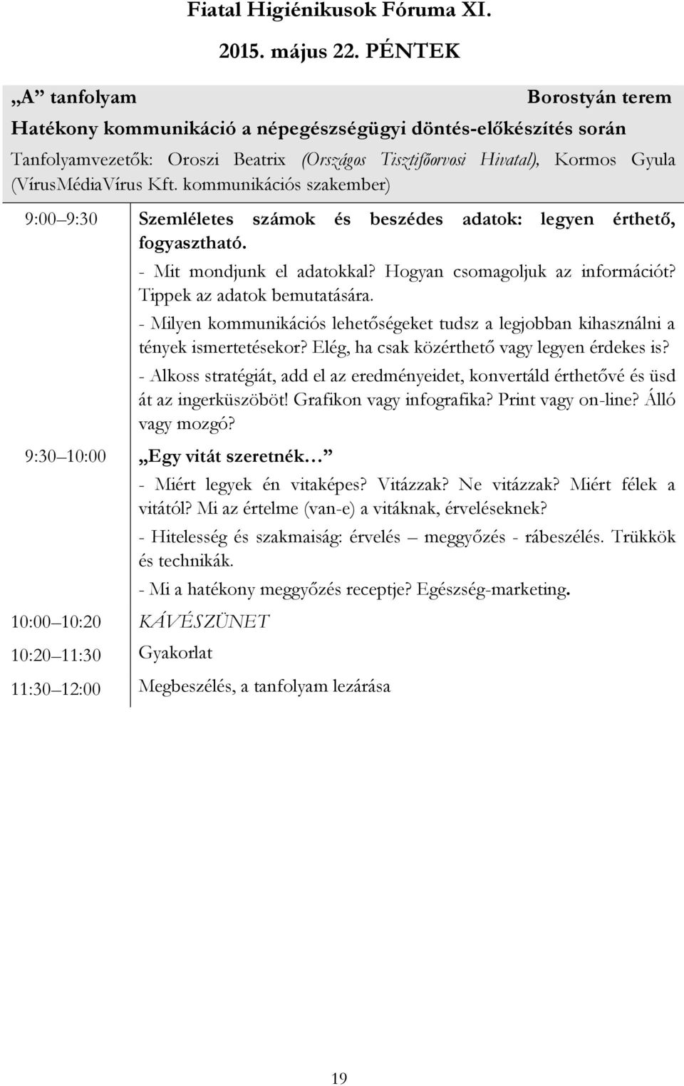 kommunikációs szakember) 9:00 9:30 Szemléletes számok és beszédes adatok: legyen érthető, fogyasztható. - Mit mondjunk el adatokkal? Hogyan csomagoljuk az információt? Tippek az adatok bemutatására.