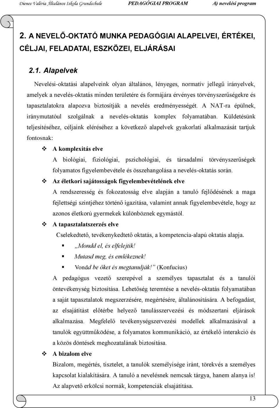 tapasztalatokra alapozva biztosítják a nevelés eredményességét. A NAT-ra épülnek, iránymutatóul szolgálnak a nevelés-oktatás komplex folyamatában.