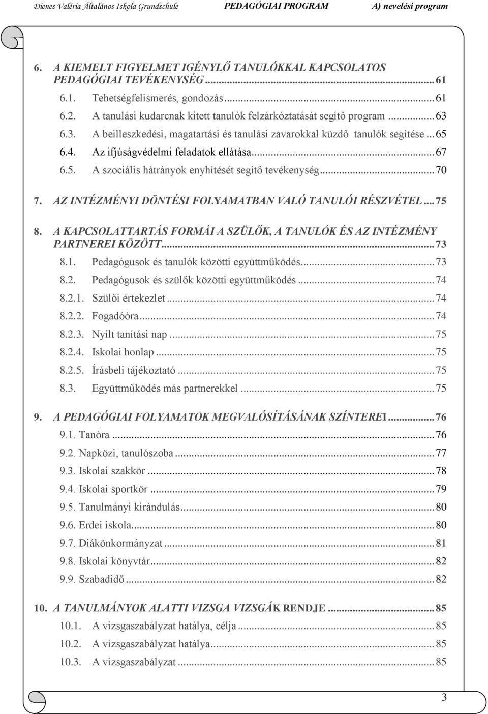 .. 70 7. AZ INTÉZMÉNYI DÖNTÉSI FOLYAMATBAN VALÓ TANULÓI RÉSZVÉTEL... 75 8. A KAPCSOLATTARTÁS FORMÁI A SZÜLŐK, A TANULÓK ÉS AZ INTÉZMÉNY PARTNEREI KÖZÖTT... 73 8.1.