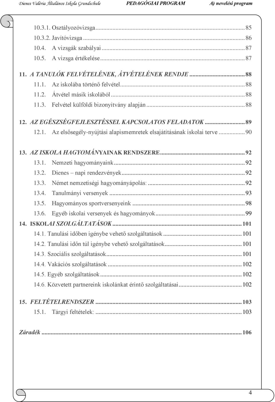 .. 90 13. AZ ISKOLA HAGYOMÁNYAINAK RENDSZERE... 92 13.1. Nemzeti hagyományaink... 92 13.2. Dienes napi rendezvények... 92 13.3. Német nemzetiségi hagyományápolás:... 92 13.4. Tanulmányi versenyek.