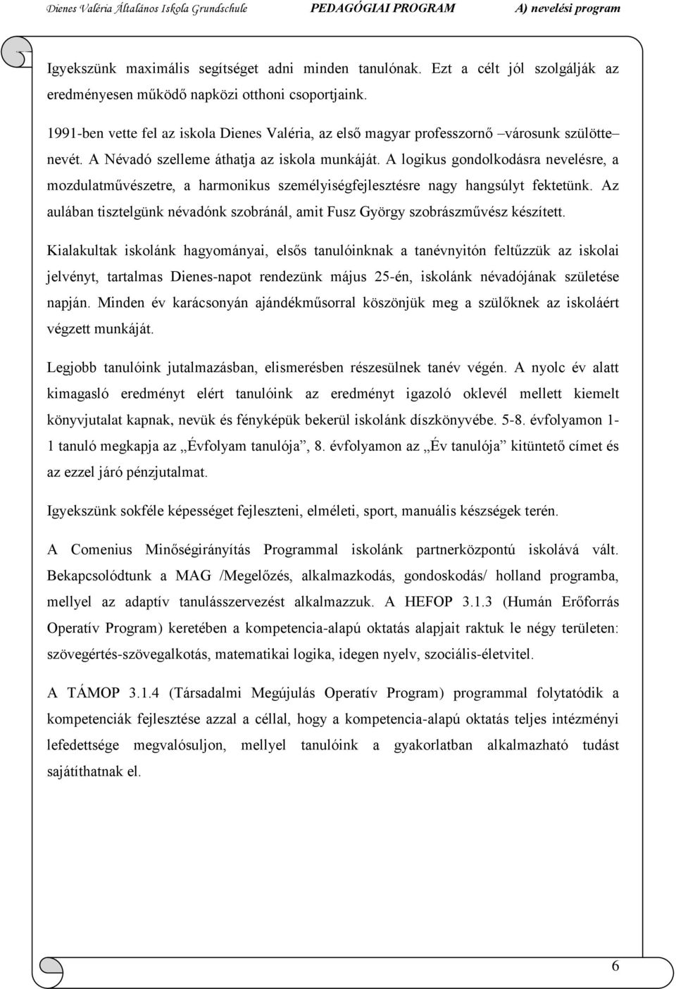 A logikus gondolkodásra nevelésre, a mozdulatművészetre, a harmonikus személyiségfejlesztésre nagy hangsúlyt fektetünk.