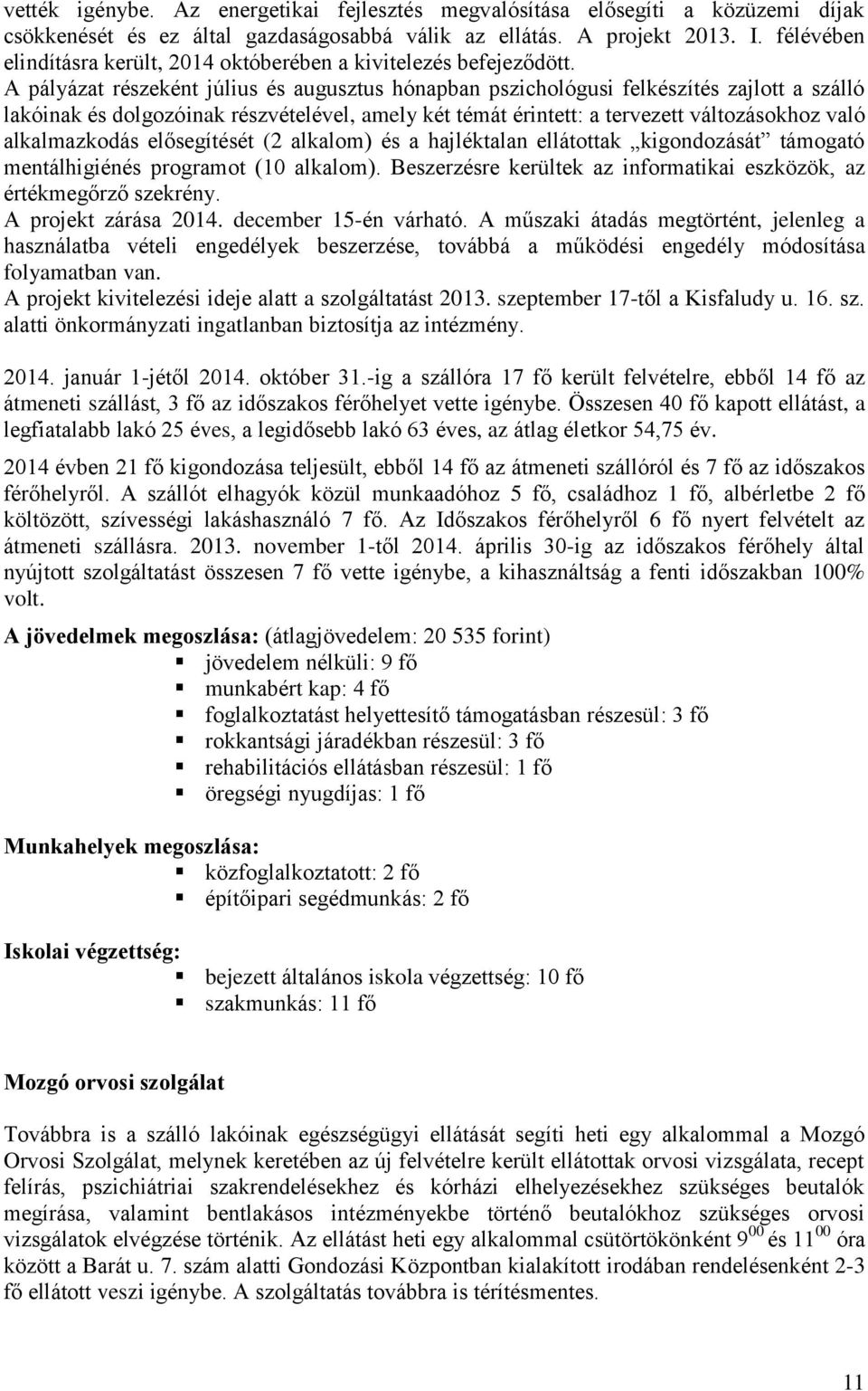 A pályázat részeként július és augusztus hónapban pszichológusi felkészítés zajlott a szálló lakóinak és dolgozóinak részvételével, amely két témát érintett: a tervezett változásokhoz való