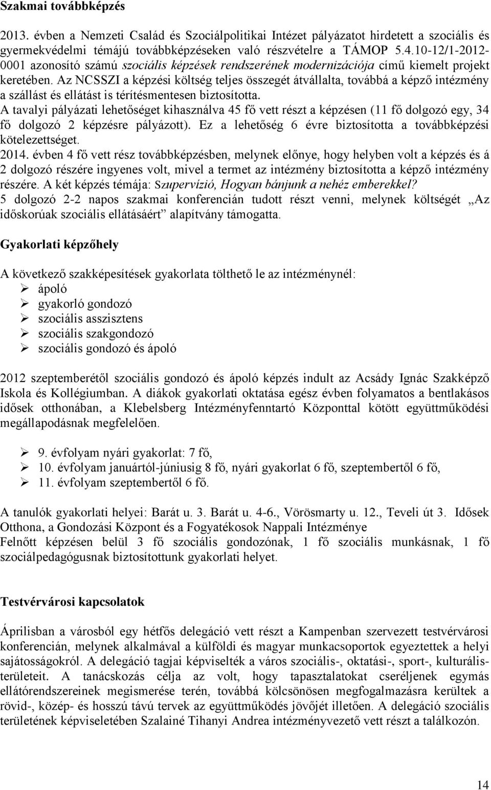 Az NCSSZI a képzési költség teljes összegét átvállalta, továbbá a képző intézmény a szállást és ellátást is térítésmentesen biztosította.