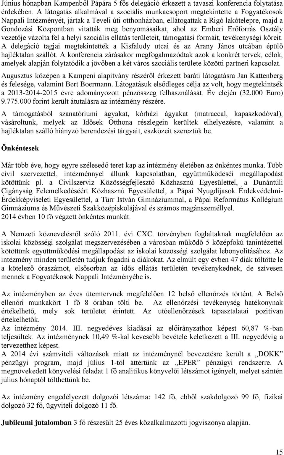 vitatták meg benyomásaikat, ahol az Emberi Erőforrás Osztály vezetője vázolta fel a helyi szociális ellátás területeit, támogatási formáit, tevékenységi köreit.