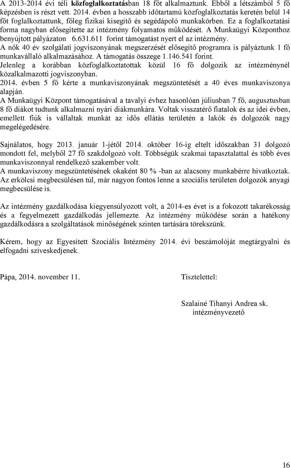 Ez a foglalkoztatási forma nagyban elősegítette az intézmény folyamatos működését. A Munkaügyi Központhoz benyújtott pályázaton 6.631.611 forint támogatást nyert el az intézmény.